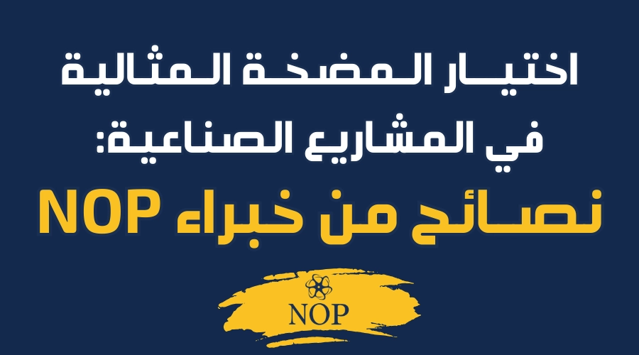 اختيار المضخة المثالية في المشاريع الصناعية: نصائح من خبراء NOP