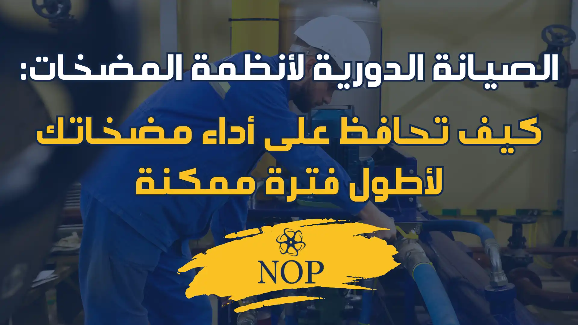 الصيانة الدورية لأنظمة المضخات كيف تحافظ على أداء مضخاتك لأطول فترة ممكنة